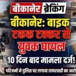 बीकानेर: बाइक टक्कर से युवक घायल, 10 दिन बाद मामला दर्ज