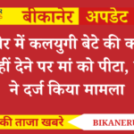 बीकानेर में कलयुगी बेटे की करतूत! पैसे नहीं देने पर मां को पीटा, पुलिस ने दर्ज किया मामला
