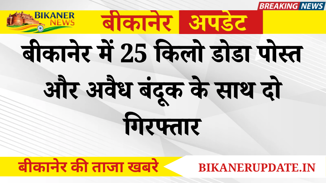 बीकानेर में 25 किलो डोडा पोस्त और अवैध बंदूक के साथ दो गिरफ्तार